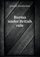 Burma Under British Rule 1016674511 Book Cover