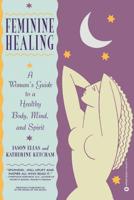 Feminine Healing: A Woman's Guide to a Healthy Body, Mind, and Spirit 0446672718 Book Cover