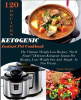 Ketogenic Instant Pot Cookbook: The Ultimate Weight Loss Recipes, 120 Set & Forget Delicious Ketogenic Instant Pot Recipes, Lose Weight Fast and Simple in Two Weeks 197822611X Book Cover