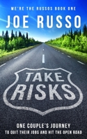 Take Risks: One Couple’s Journey to Quit Their Jobs and Hit the Open Road 1549900560 Book Cover
