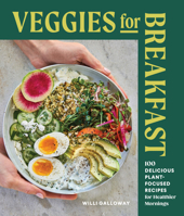Veggies for Breakfast: 100 Delicious Plant-Focused Recipes for Healthier Mornings 163217555X Book Cover