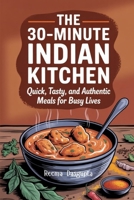 The 30-Minute Indian Kitchen: Quick, Tasty, and Authentic Meals for Busy Lives B0FCYMTPS1 Book Cover