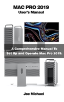 Mac Pro 2019 User's Manual: A Comprehensive Manual To Set Up And Operate Mac Pro 2019 1654568686 Book Cover