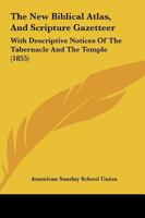 The New Biblical Atlas, And Scripture Gazetteer: With Descriptive Notices Of The Tabernacle And The Temple 1167186834 Book Cover