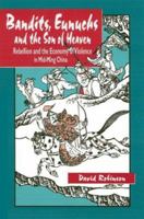 Bandits, Eunuchs and the Son of Heaven: Rebellion and the Economy of Violence in Mid-Ming China 0824823915 Book Cover