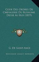 Code Des Ordres De Chevalerie Du Royaume Didié Au Roi... 1271285894 Book Cover