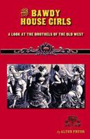 The Bawdy House Girls: A Look at the Brothels of the Old West 0974755176 Book Cover