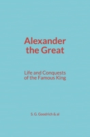 Alexander the Great: Life and Conquests of the Famous King 236659898X Book Cover