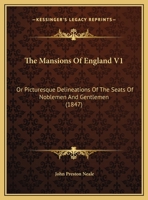 The Mansions Of England V1: Or Picturesque Delineations Of The Seats Of Noblemen And Gentlemen 1104499045 Book Cover