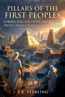Pillars of the First Peoples: Gobekli Tepe, The Proto-Indo-Europeans, and the Forgotten Cradle of Civilization B0H5YK27BL Book Cover
