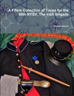 A Fifers Collection of Tunes for the 69th Nysv, the Irish Brigade 1105392473 Book Cover