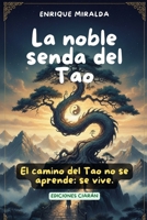 La noble senda del Tao: El camino del Tao no se aprende: se vive (Spanish Edition) B0GFW7NS4X Book Cover