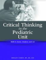 Critical Thinking in the Pediatric Unit: Skills to Assess, Analyze, and Act (Critical Thinking (HcPro)) (Critical Thinking (HcPro)) 1578399521 Book Cover
