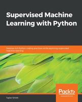Supervised Machine Learning with Python: Develop rich Python coding practices while exploring supervised machine learning 1838825665 Book Cover