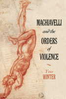 Machiavelli and the Orders of Violence 1108445446 Book Cover