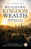Building Kingdom Wealth : Aligning Your Heart, Mind, and Money with God's Truth 1957111623 Book Cover