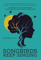 Songbirds Keep Singing: A Memoir of Healing from Autoimmune Brain Inflammation 1038369258 Book Cover