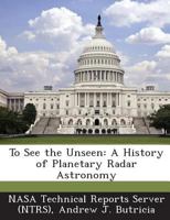 To See the Unseen: A History of Planetary Radar Astronomy 101583437X Book Cover