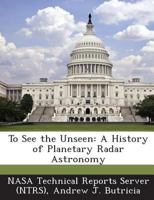 To See the Unseen: A History of Planetary Radar Astronomy 101583437X Book Cover