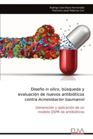 Diseño in silico, búsqueda y evaluación de nuevos antibióticos contra Acinetobacter baumannii: Generación y aplicación de un modelo QSPR de antibióticos (Spanish Edition) 999932505X Book Cover