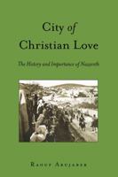 City of Christian Love: The History and Importance of Nazareth 1433136341 Book Cover