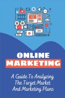 Online Marketing: A Guide To Analyzing The Target Market And Marketing Plans: Financial Freedom B09CRN23V3 Book Cover