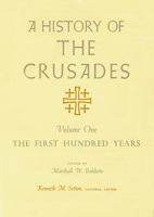 A History of the Crusades, Volume I: The First Hundred Years 0299048349 Book Cover