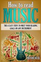 How to Read Music: The 6 Easy Steps to Meet your Reading Goals on Any Instrument 1984236555 Book Cover