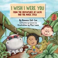 I Wish I Were You: From the Adventures of Lucas & the Magic Stick 1537081187 Book Cover