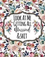 Look At Me Getting All Married & Shit: Funny Boho Wedding Planner Notebook & Organizer: Budget, Timeline, Checklists, Guest List, Table Seating Wedding Attire And More. Great Gift For The Bride To Be 1083147188 Book Cover