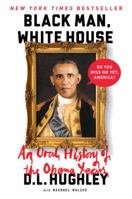 Black Man, White House: An Oral History of the Obama Years 0062399802 Book Cover