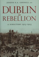 Dublin In Rebellion: A Directory 1913-1923 1843511371 Book Cover