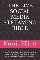 THE LIVE SOCIAL MEDIA STREAMING BIBLE: How To Dominate The Live Streaming World: A Simple Get To The Point Guide To Make You Famous And Rich B0CW1NDK6S Book Cover