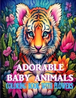 Adorable Baby Animals: Coloring Book With Flowers B0C5PLFHNM Book Cover