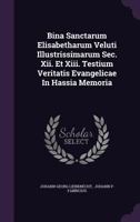 Bina Sanctarum Elisabetharum Veluti Illustrissimarum SEC. XII. Et XIII. Testium Veritatis Evangelicae in Hassia Memoria 1343181747 Book Cover