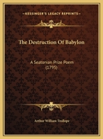 The Destruction Of Babylon: A Seatonian Prize Poem 1241017247 Book Cover