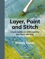 Layer, Paint and Stitch: Create textile art with machine and hand stitching 1800923813 Book Cover