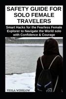 SAFETY GUIDE FOR SOLO FEMALE TRAVELERS: Smart Hacks for the Fearless Female Explorer to Navigate the World solo with Confidence & Courage B0CTQYNWRT Book Cover