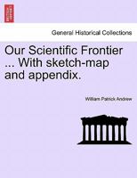 Our Scientific Frontier ... With sketch-map and appendix. 124137418X Book Cover