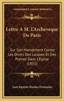 Lettre À M. L'archevêque De Paris Sur Son Mandement Contre Les Droits Des Laiques Et Des Prêtres Dans L'église Et Réfutation Des Doctrines ... Séminaire Saint-sulpice... 1273143434 Book Cover