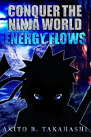 Conquer The Ninja World: Energy Flows B0CLYB222P Book Cover