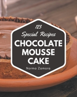 123 Special Chocolate Mousse Cake Recipes: Home Cooking Made Easy with Chocolate Mousse Cake Cookbook! B08L4GML77 Book Cover