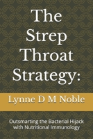 The Strep Throat Strategy:: Outsmarting the Bacterial Hijack with Nutritional Immunology B0H4X79XBG Book Cover