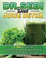 Dr. Sebi Diet Juice Detox: 7 Day Juice Detox Plan - Quick and Easy Mouth-watering Alkaline Juice Recipes - Lose Weight Fast and Feel Years Younger 1649846967 Book Cover