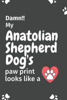 Damn!! my Anatolian Shepherd Dog's paw print looks like a: For Anatolian Shepherd Dog fans 1651178429 Book Cover