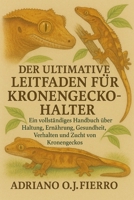DER ULTIMATIVE LEITFADEN FÜR KRONENGECKO-HALTER: Ein vollständiges Handbuch über Haltung, Ernährung, Gesundheit, Verhalten und Zucht von Kronengeckos (German Edition) B0G6N7SSLV Book Cover