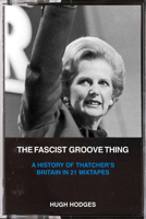 The Fascist Groove Thing: A History of Thatcher's Britain in 21 Mixtapes 1629638846 Book Cover