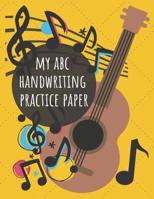 My ABC Handwriting Practice Paper: For Kids 3 and Up, for Number and Letter Writing, A Workbook for Penmanship 1079667202 Book Cover