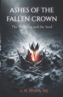 Ashes of the Fallen Crown: The Wolfsong and the Seed (Ashes of the Fallen Crown Trilogy) B0FMS9BDBS Book Cover