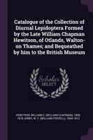 Catalogue of the Collection of Diurnal Lepidoptera Formed by the Late William Chapman Hewitson, of Otlands, Walton-On Thames; And Bequeathed by Him to the British Museum 134192050X Book Cover